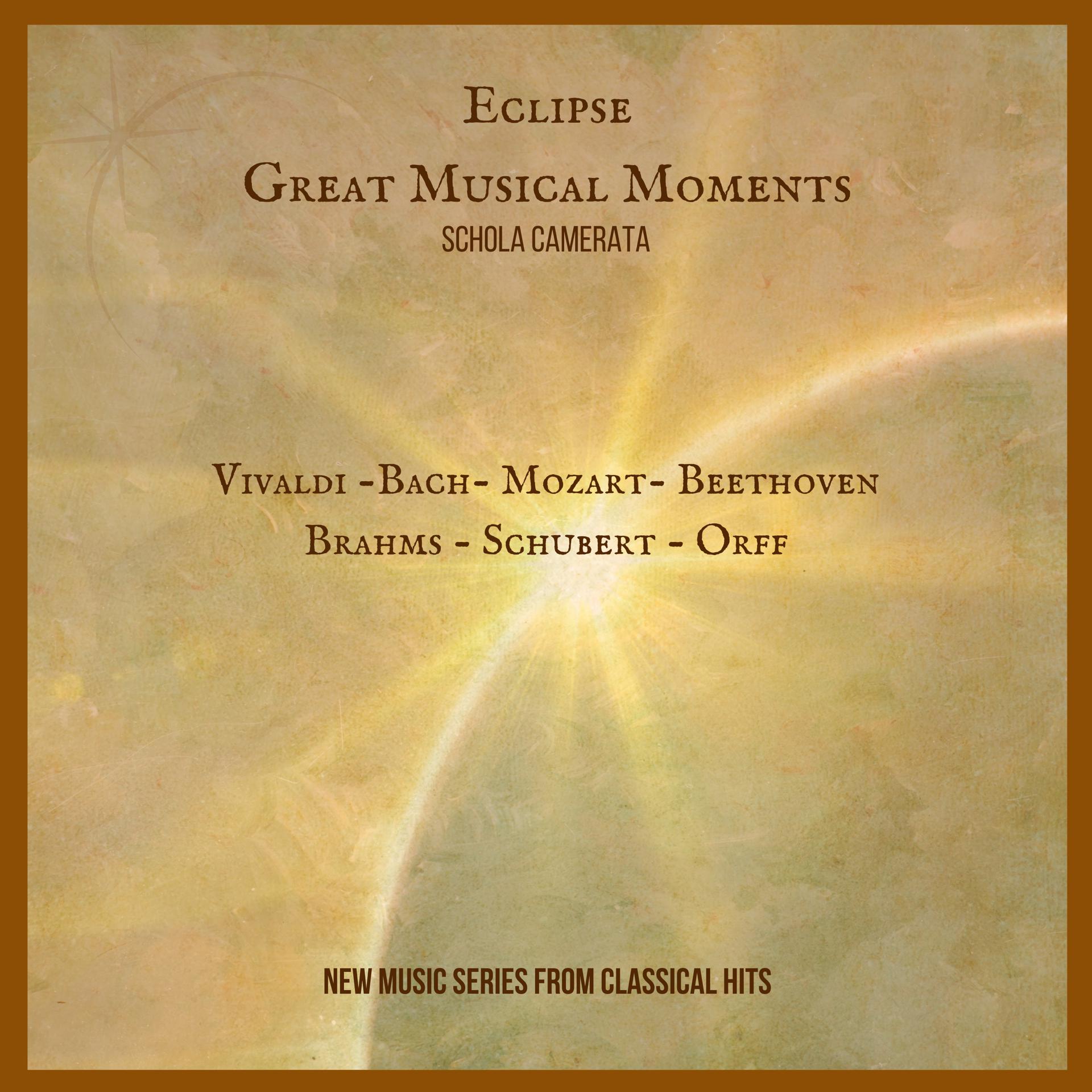 Постер альбома Eclipse Great Musical Moments - Schola Camerata. - Vivaldi - Bach - Mozart - Beethoven - Brahms - Schubert - Orff. - New Music Series from Classical Hits