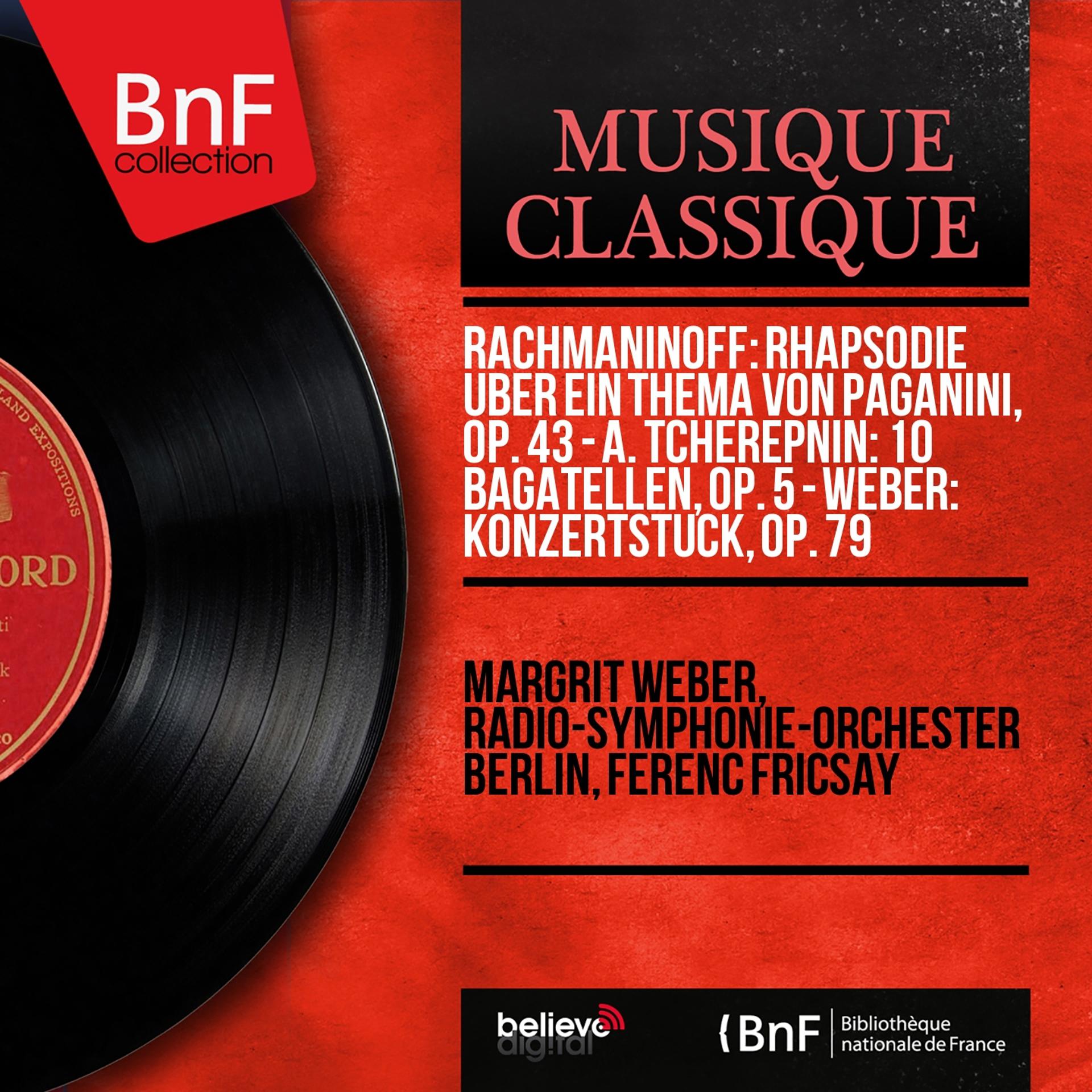 Постер альбома Rachmaninoff: Rhapsodie über ein Thema von Paganini, Op. 43 - A. Tcherepnin: 10 Bagatellen, Op. 5 - Weber: Konzertstück, Op. 79 (Mono Version)
