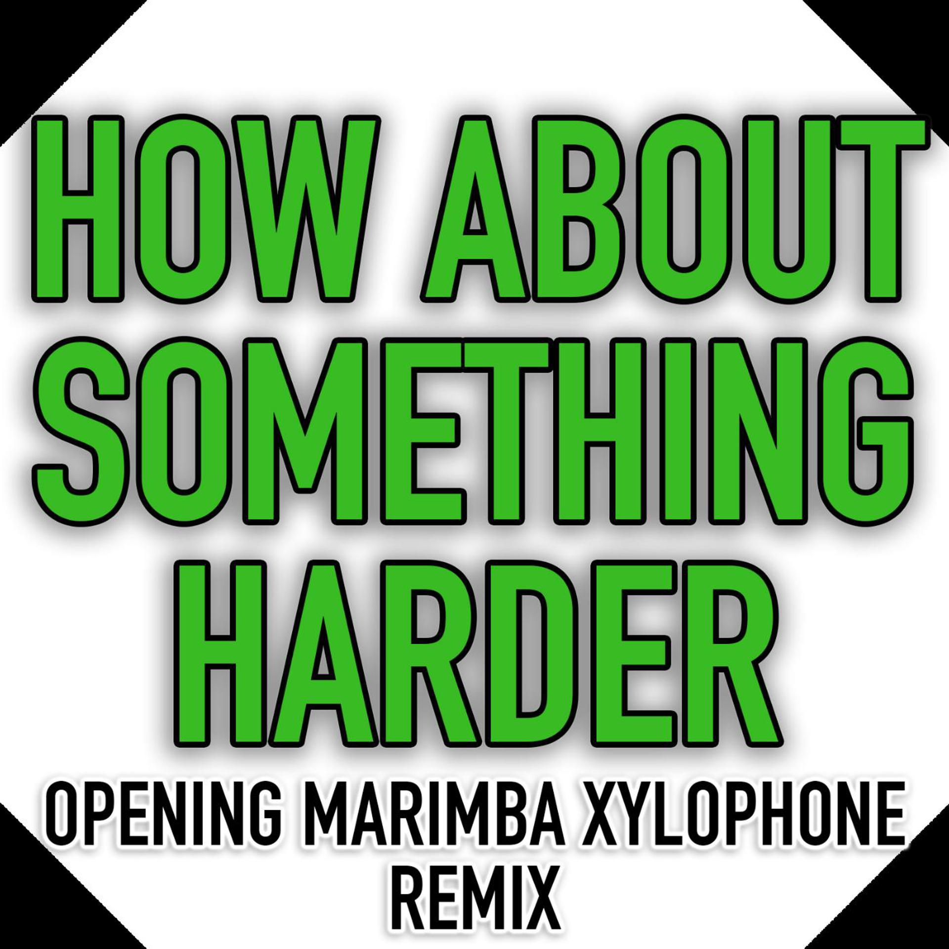 Постер альбома How About Something Harder (Opening Marimba Xylophone Remix)