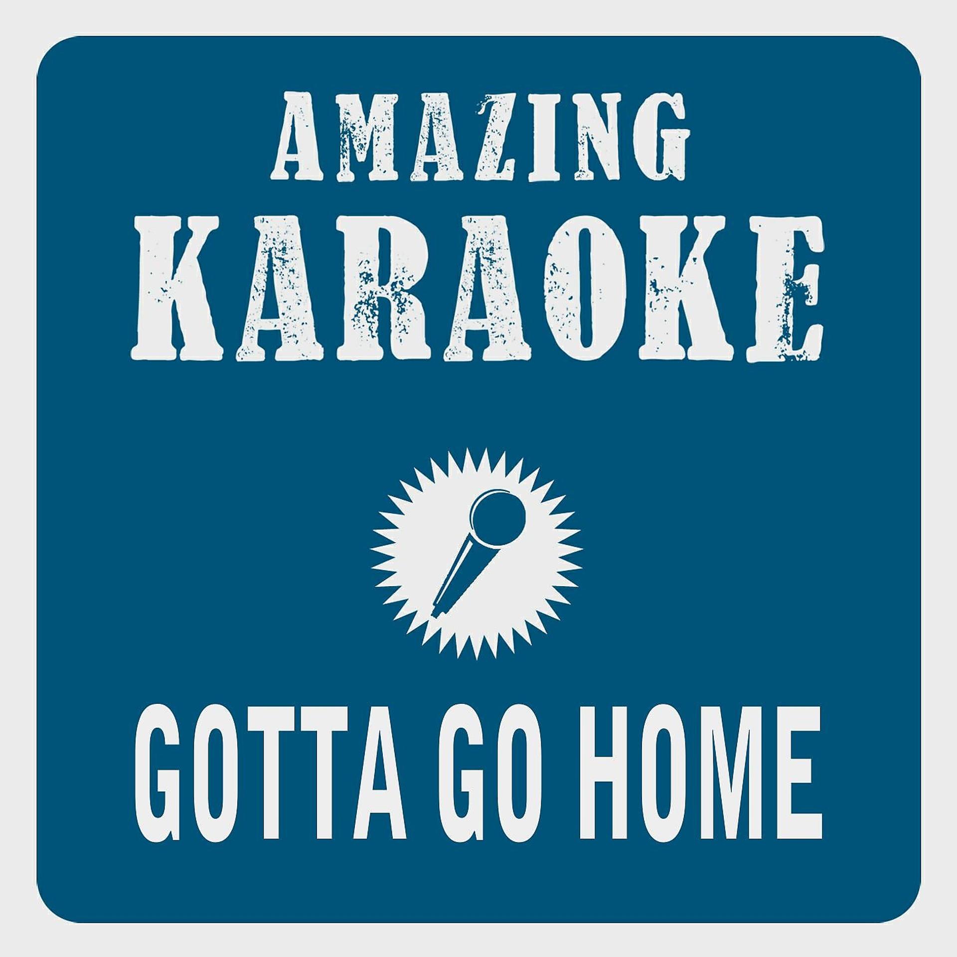 Постер альбома Gotta Go Home (Karaoke Version)