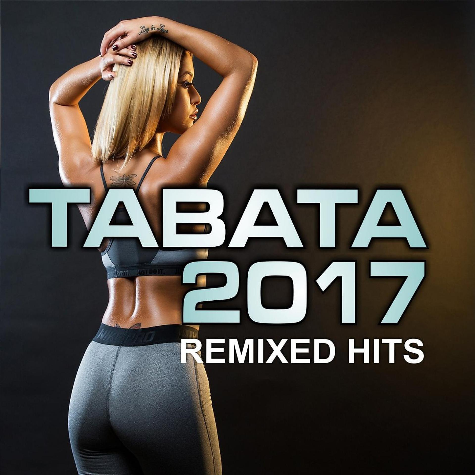 Постер альбома Tabata Workout 2017: Remixed Hits