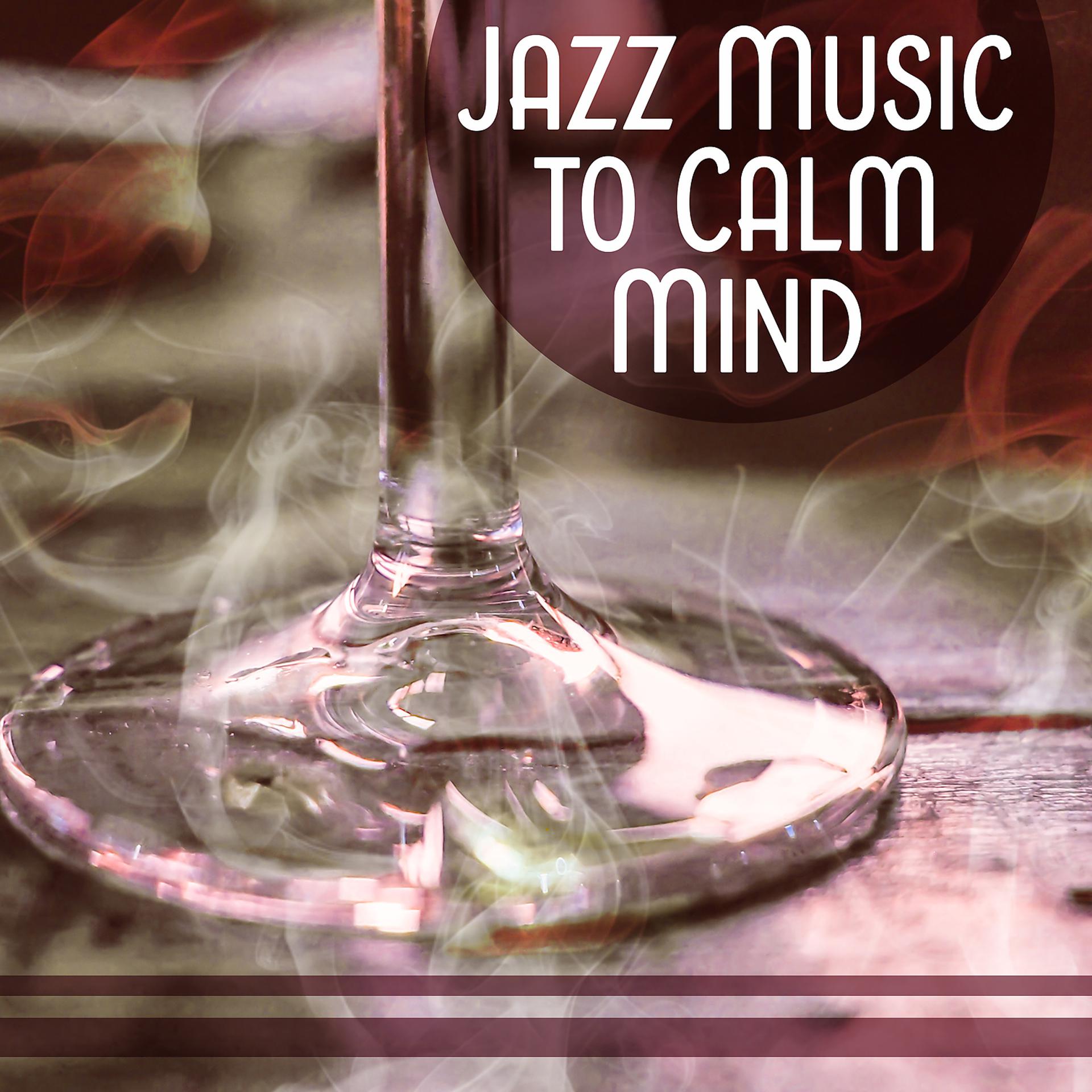 Постер альбома Jazz Music to Calm Mind – Jazz Lounge, Relaxing Music, Sounds to Calm Down, Mind Relaxation, Easy Listening