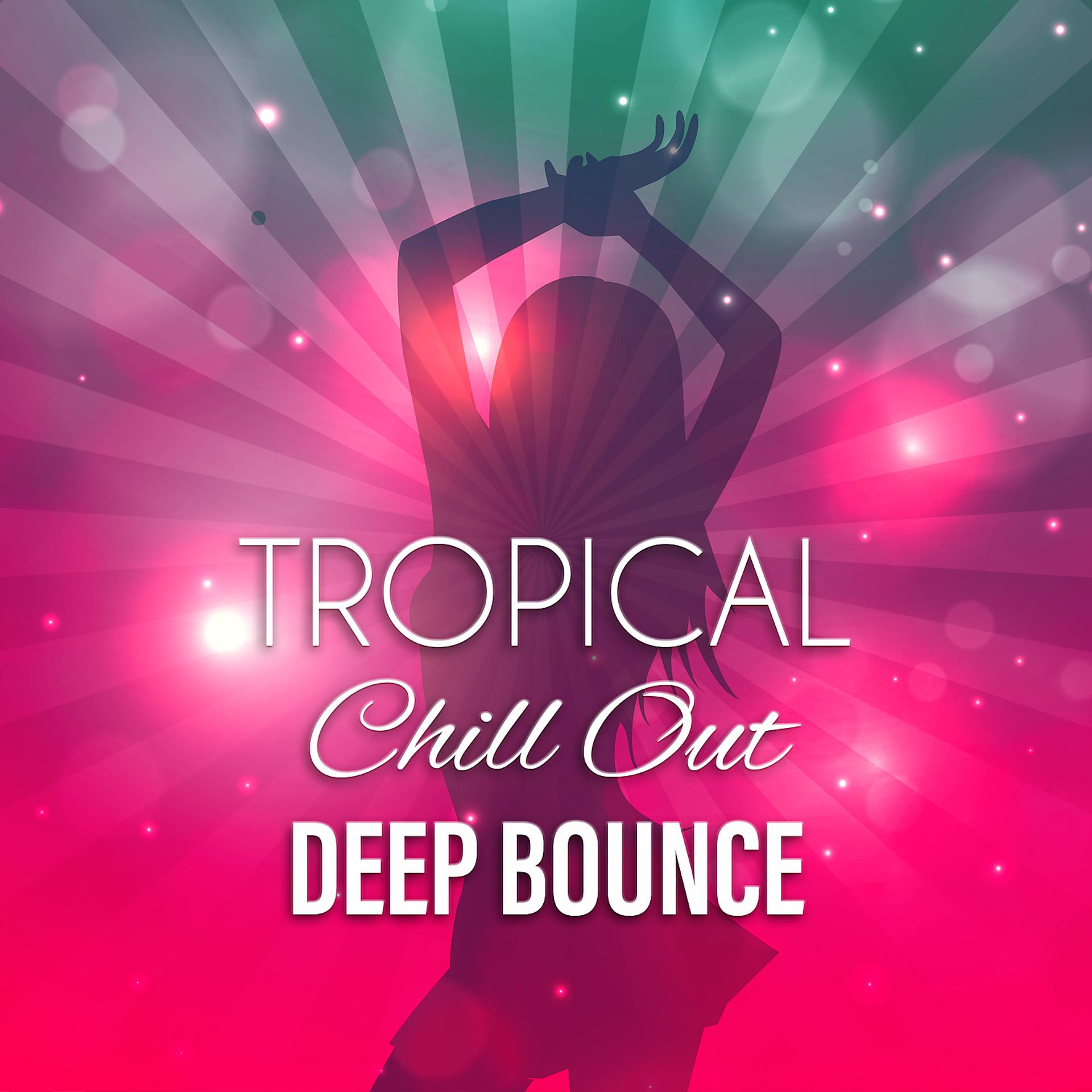 Постер альбома Tropical Chill Out Deep Bounce – Moment of Life, Deep Vibes, Tropical Sounds