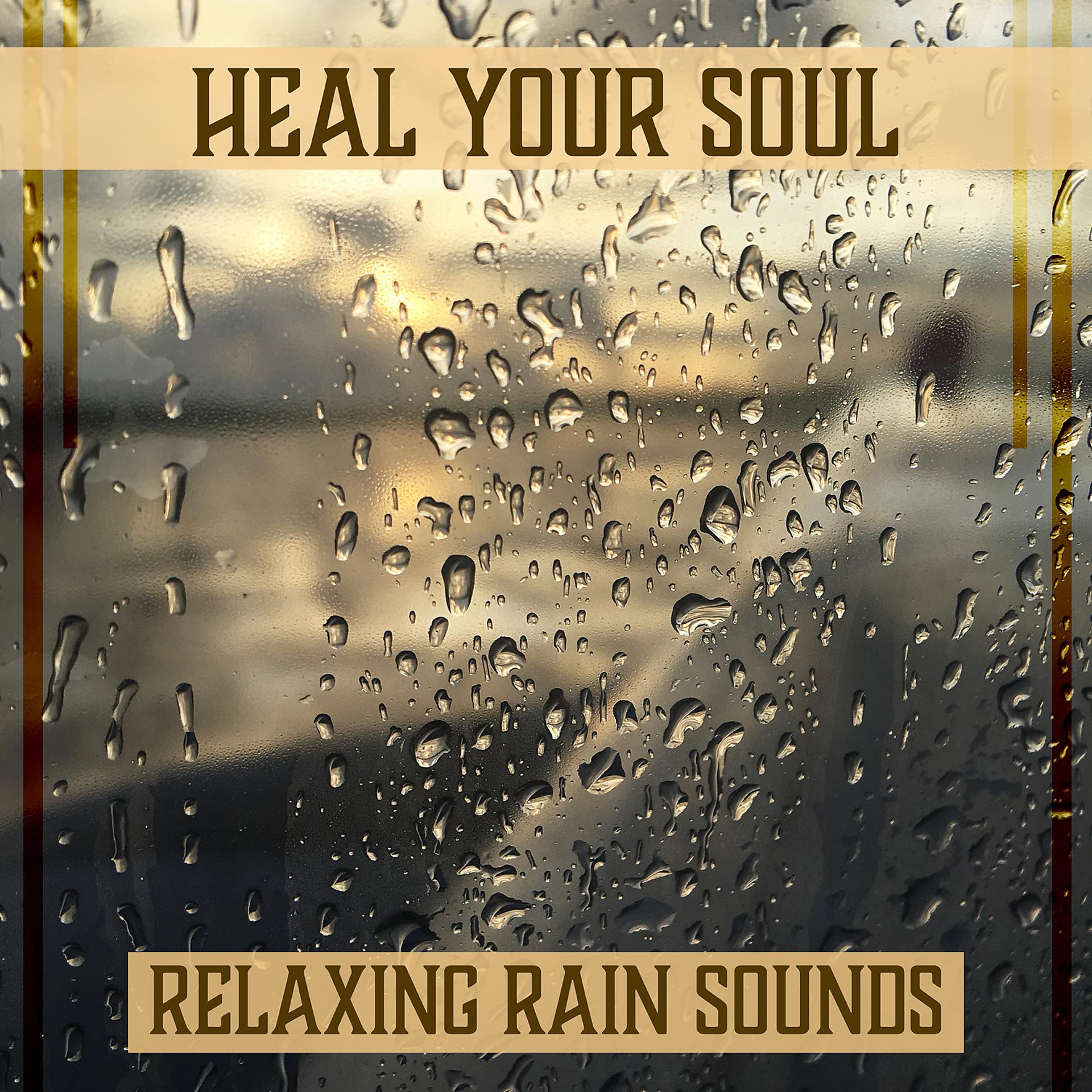 Постер альбома Heal Your Soul – Relaxing Rain Sounds: Calming Music for Meditation, Deep Breathing & Healing Nature Music