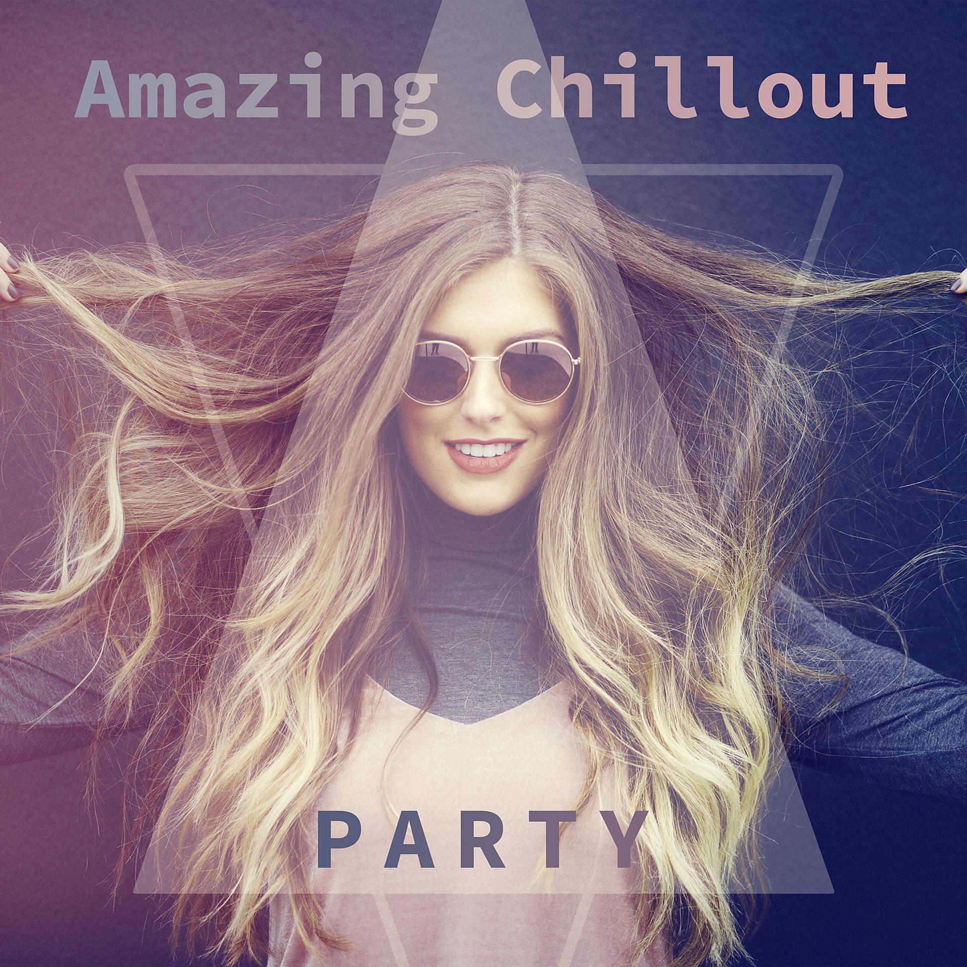Постер альбома Amazing Chillout Party – Chillout Music, Party Ambient, Electronic Dance Music, Cool House Chillout