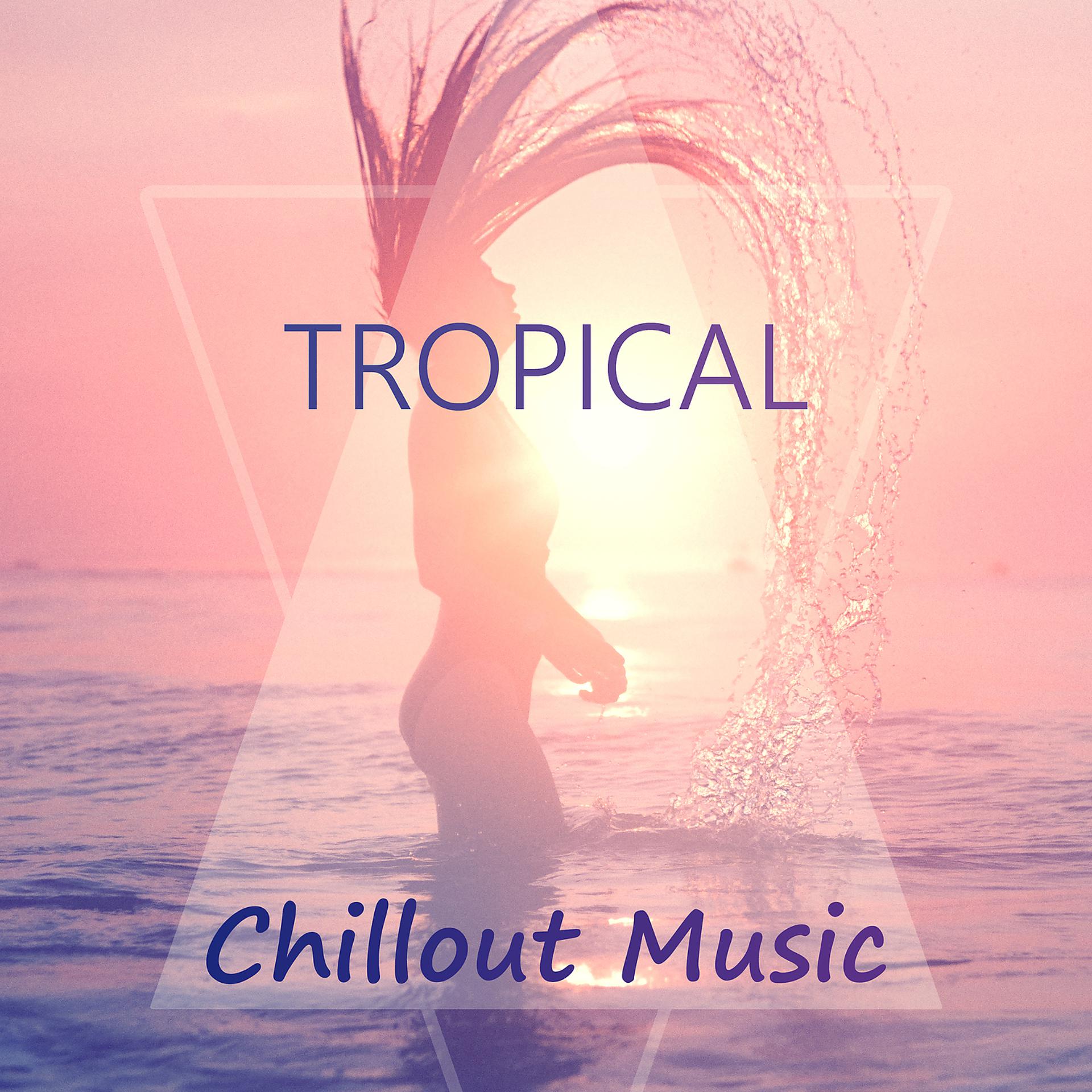 Постер альбома Tropical Chillout Music – Party Chillout, Tropical Beach Relax, Deep Relaxing Ambient Chill