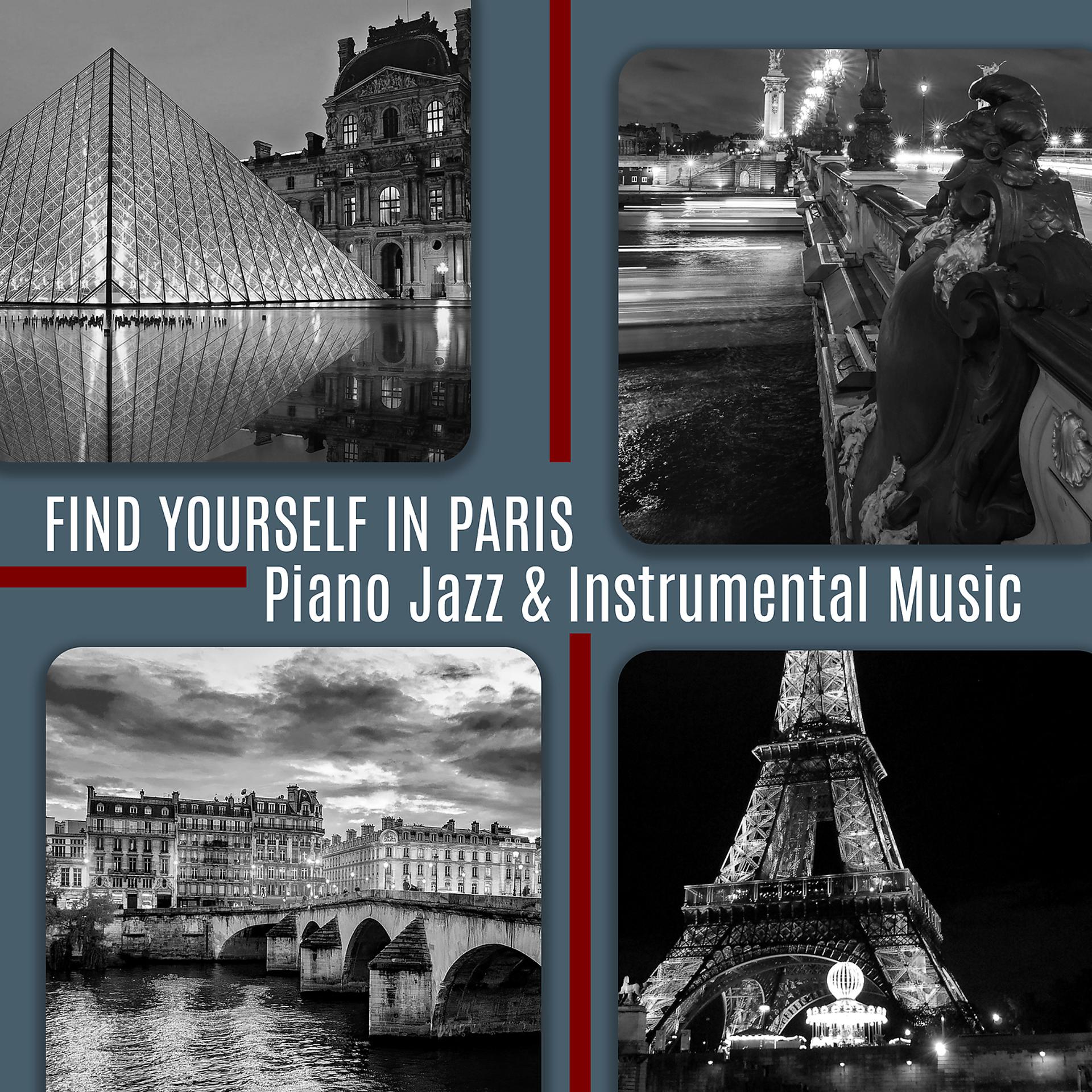 Постер альбома Find Yourself in Paris: Piano Jazz & Instrumental Music – Enjoy Time with Love, Romantic Dinner for Two, Sentimental Getaway, Valentine's Day, Wonderful Parisian Memories