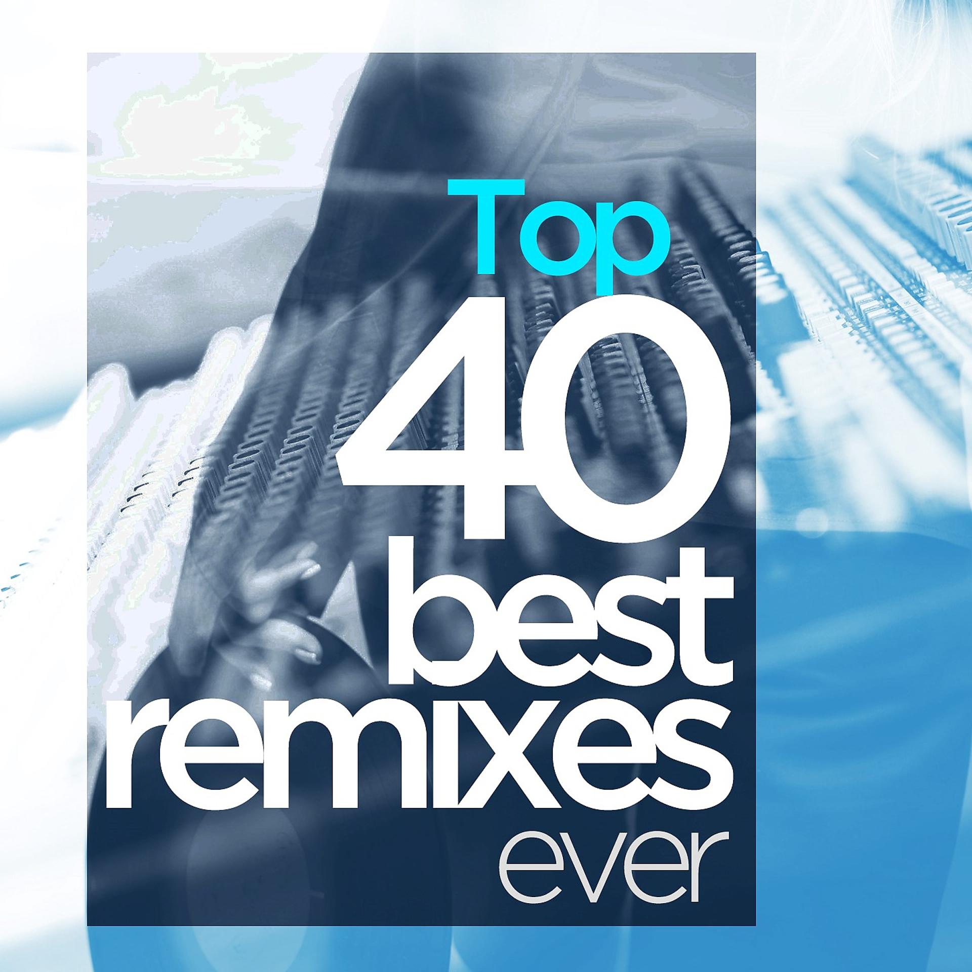 Постер альбома Top 40 Best Remixes of Ever