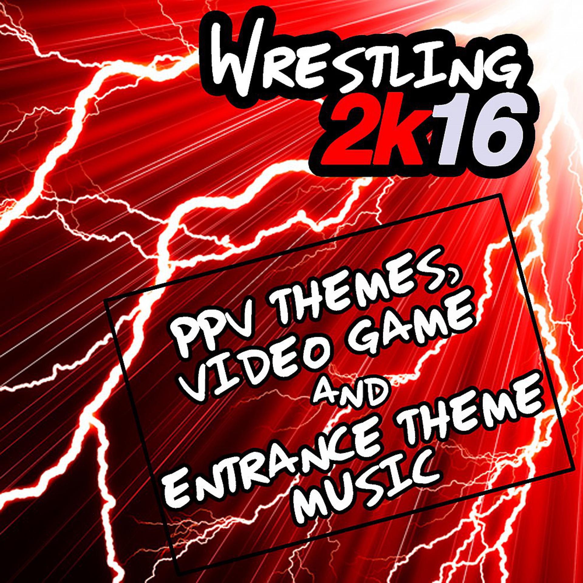 Постер альбома Wrestling 2k16: Ppv Themes, Video Game & Entrance Theme Music