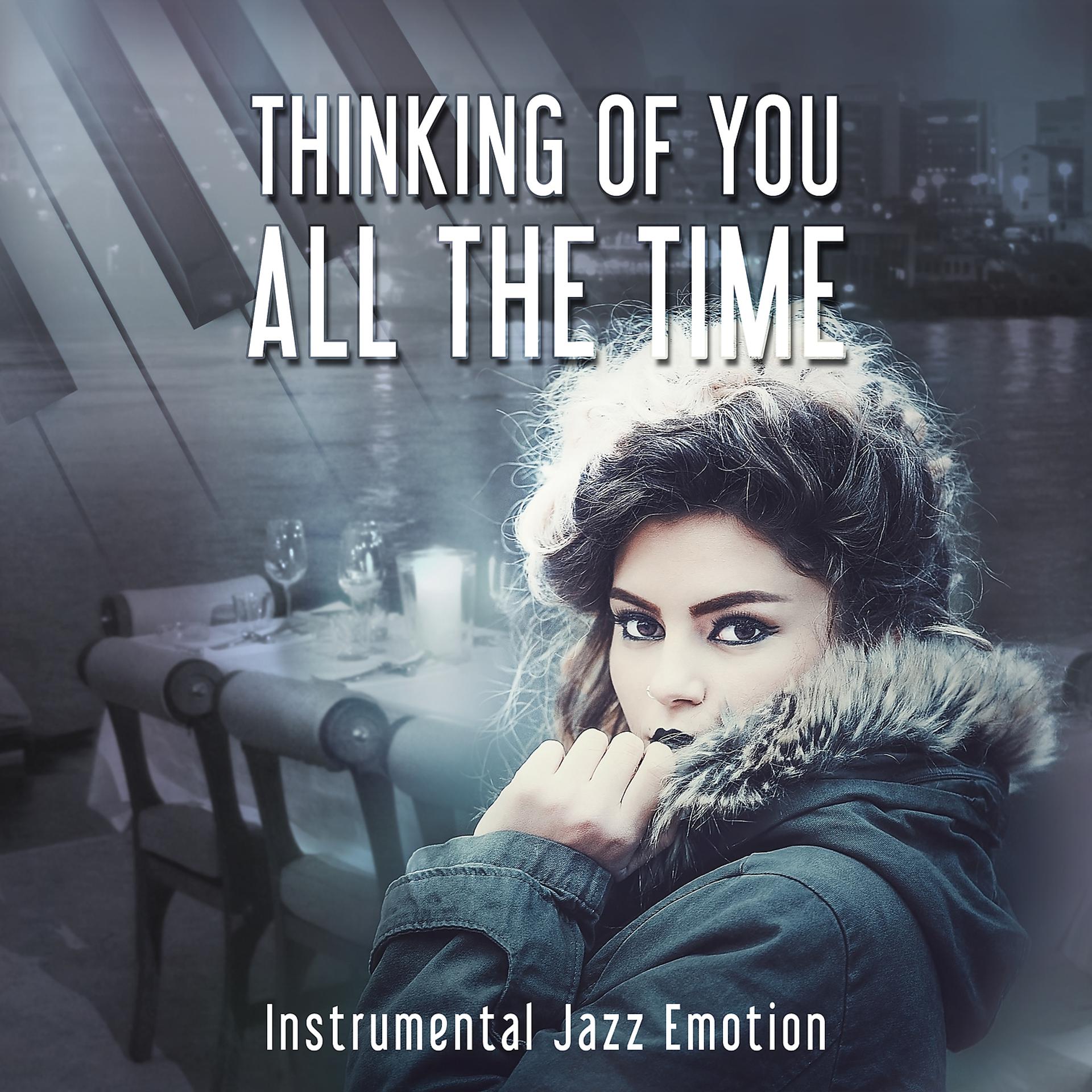 Постер альбома Thinking of You All The Time - Instrumental Jazz Emotion: Mellow Jazz After Dark, Dinner for Two, Sensual Night Date, Soft Jazz Sounds, Romantic Jazz Piano, Restaurant Music
