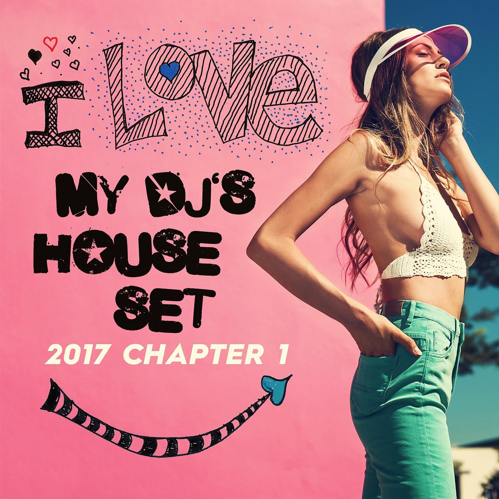 Постер альбома I Love My DJ's House Set, 2017 Chapter 1