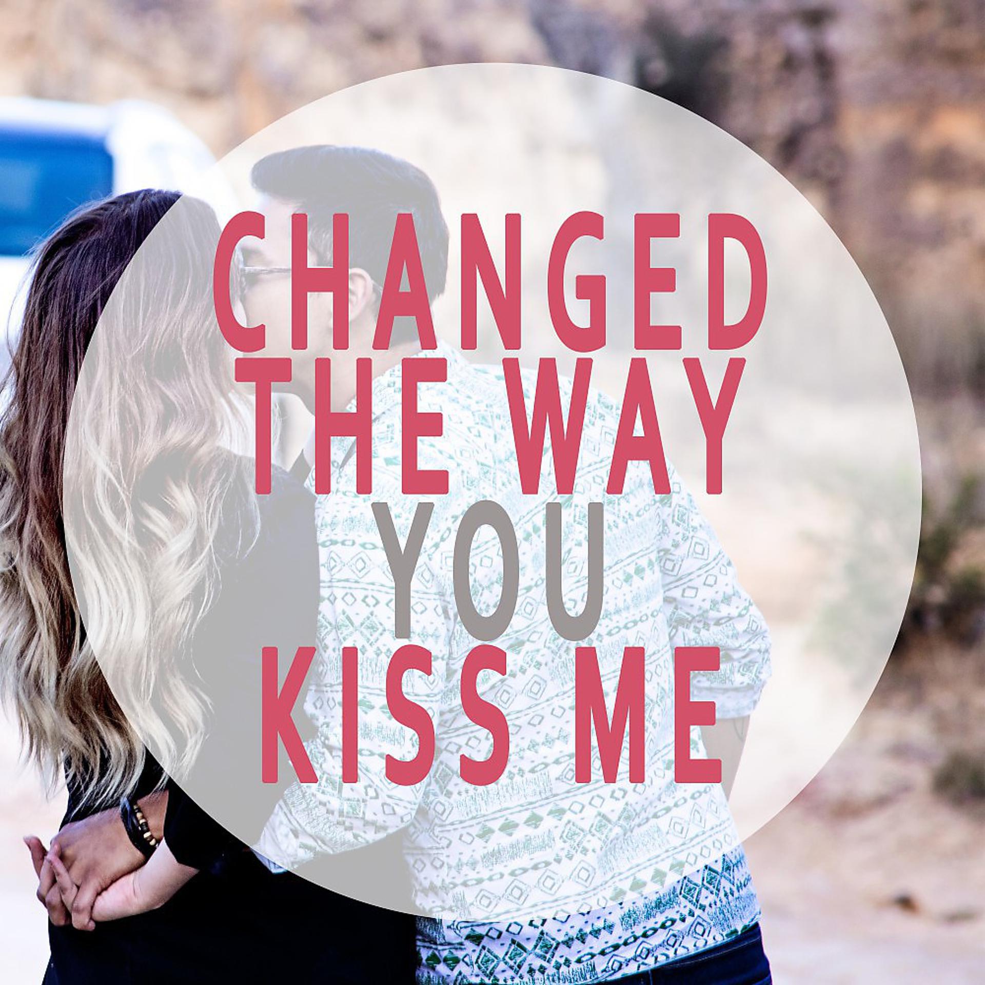 Постер альбома Changed the Way You Kiss Me