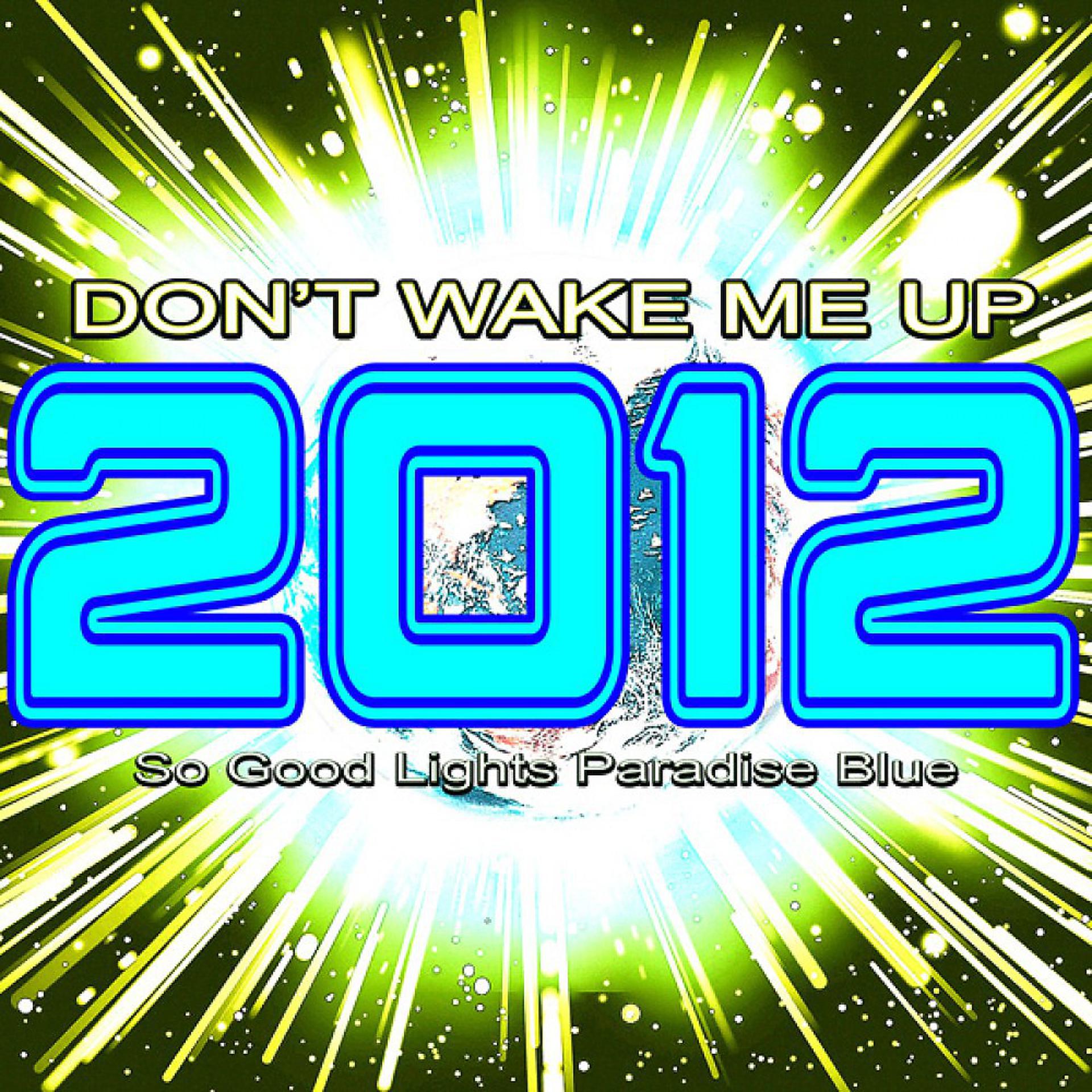 Постер альбома 2012 Don't Wake Me Up (So Good Lights Paradise Blue)