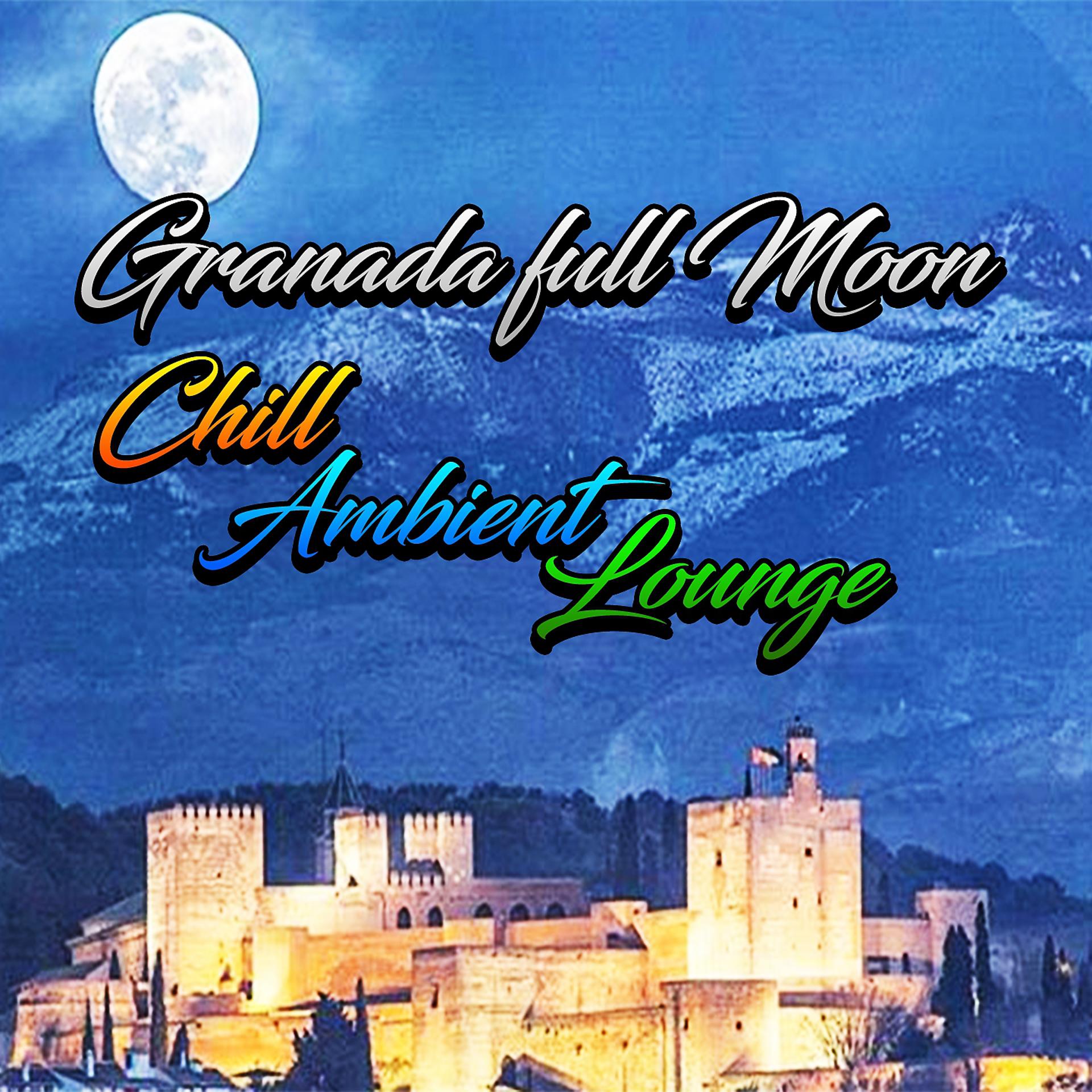 Постер альбома Granada Full Moon, Chill, Ambient, Lounge