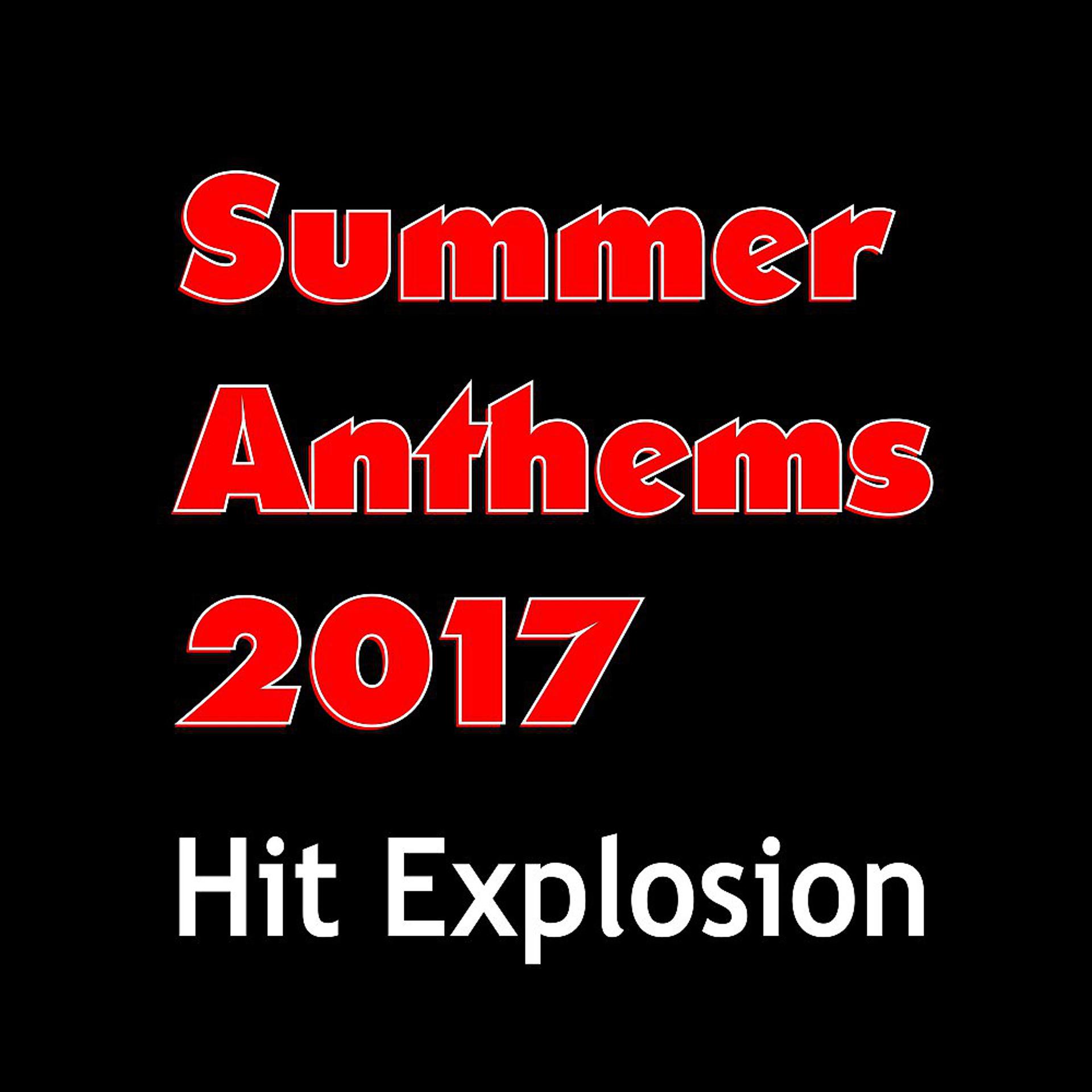 Постер альбома Hit Explosion: Summer Anthems 2017