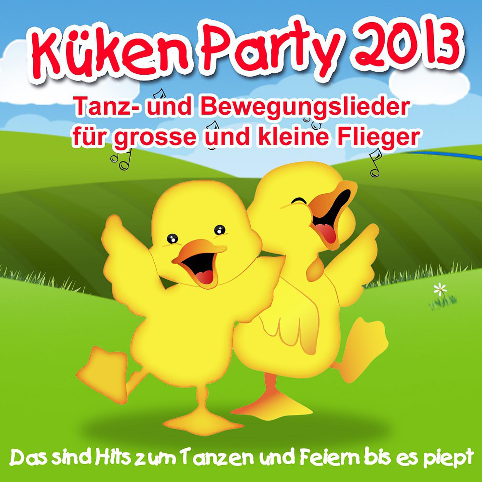 Постер альбома Küken Party 2013 - Tanz- und Bewegungslieder für grosse und kleine Flieger (Das sind Hits zum Tanzen und Feiern bis es piept)