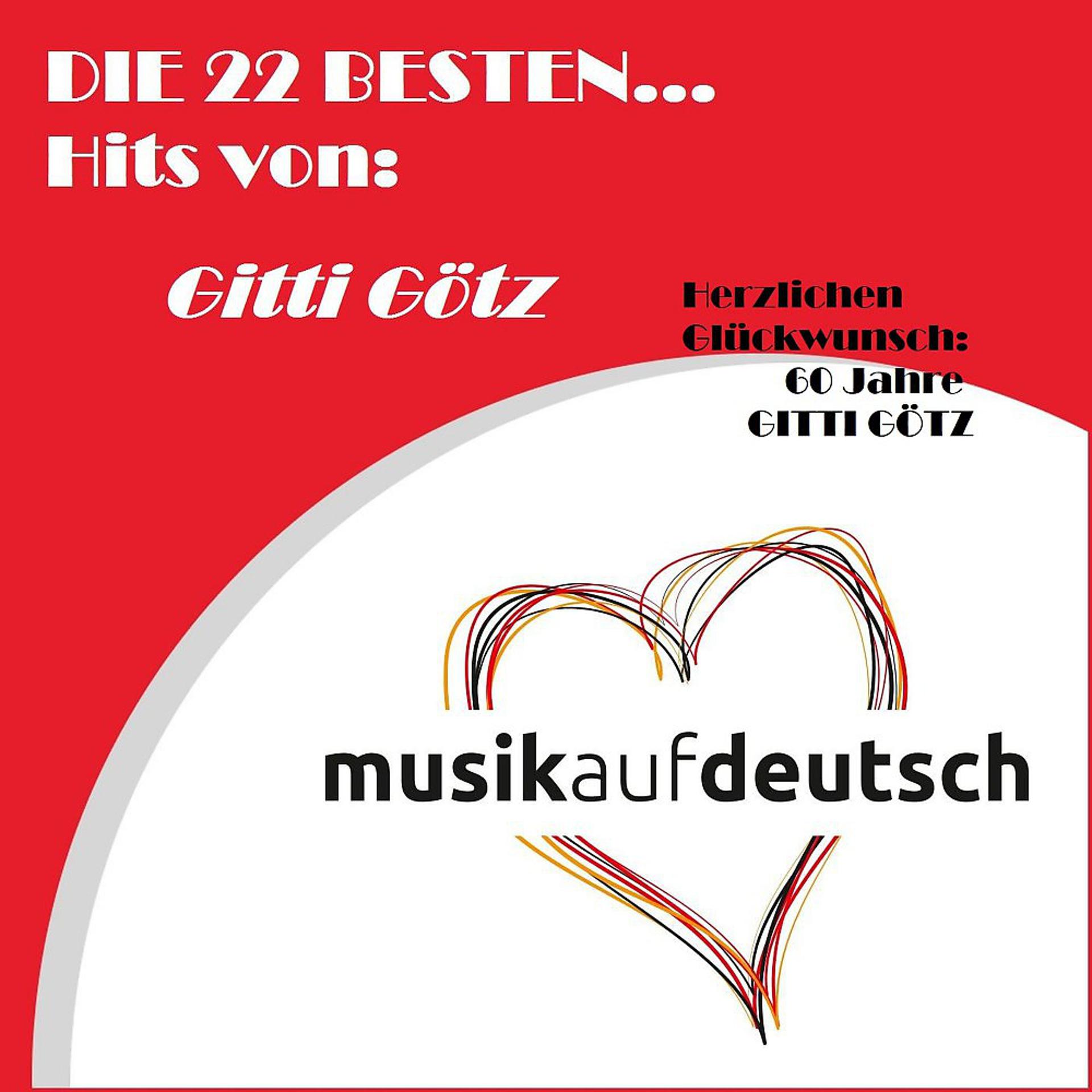 Постер альбома Die 22 besten... Hits von: Gitti Götz - Herzlichen Glückwunsch 60 Jahre GITTI GÖTZ
