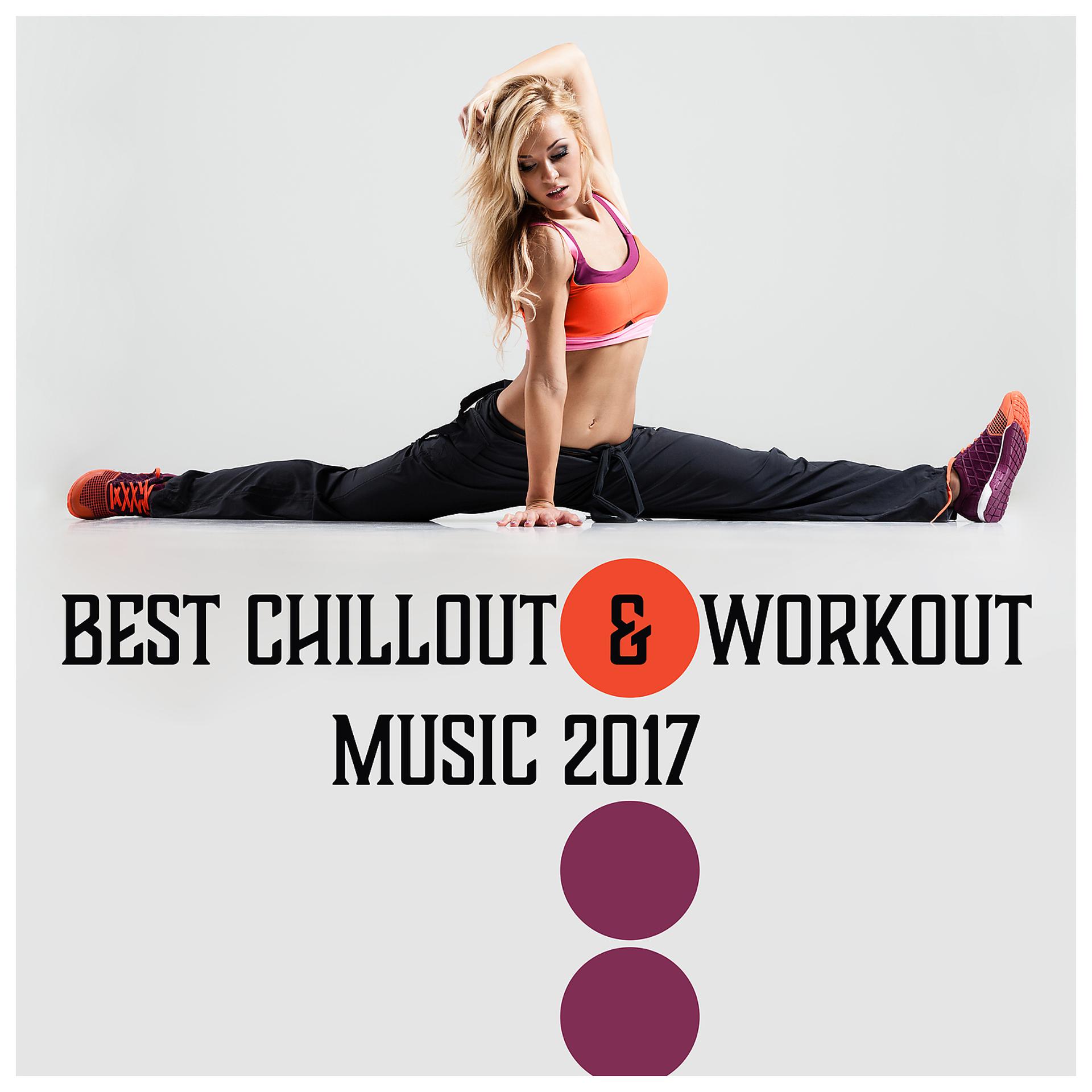Постер альбома Best Chillout & Workout Music 2017 - Warm Up, Exercises, Stretching & Cool Down