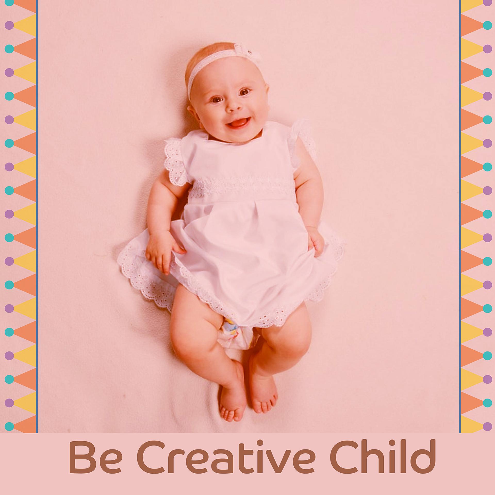 Постер альбома Be Creative Child – Music for Baby, Einstein Effect, Train Brain Your Baby