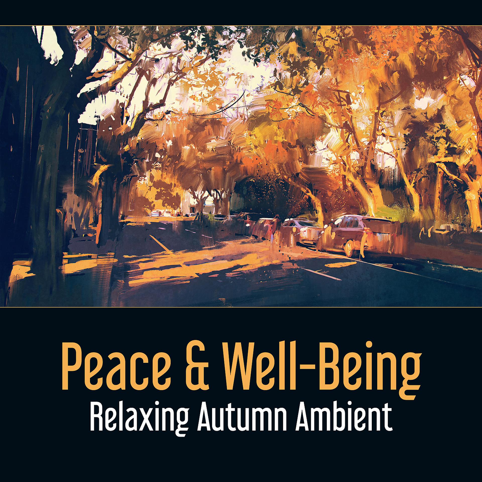 Постер альбома Peace & Well-Being: Relaxing Autumn Ambient - Essential New Age Sounds, Just Calm & Stress Reduction, Celestial Serenity, Soul Liberation