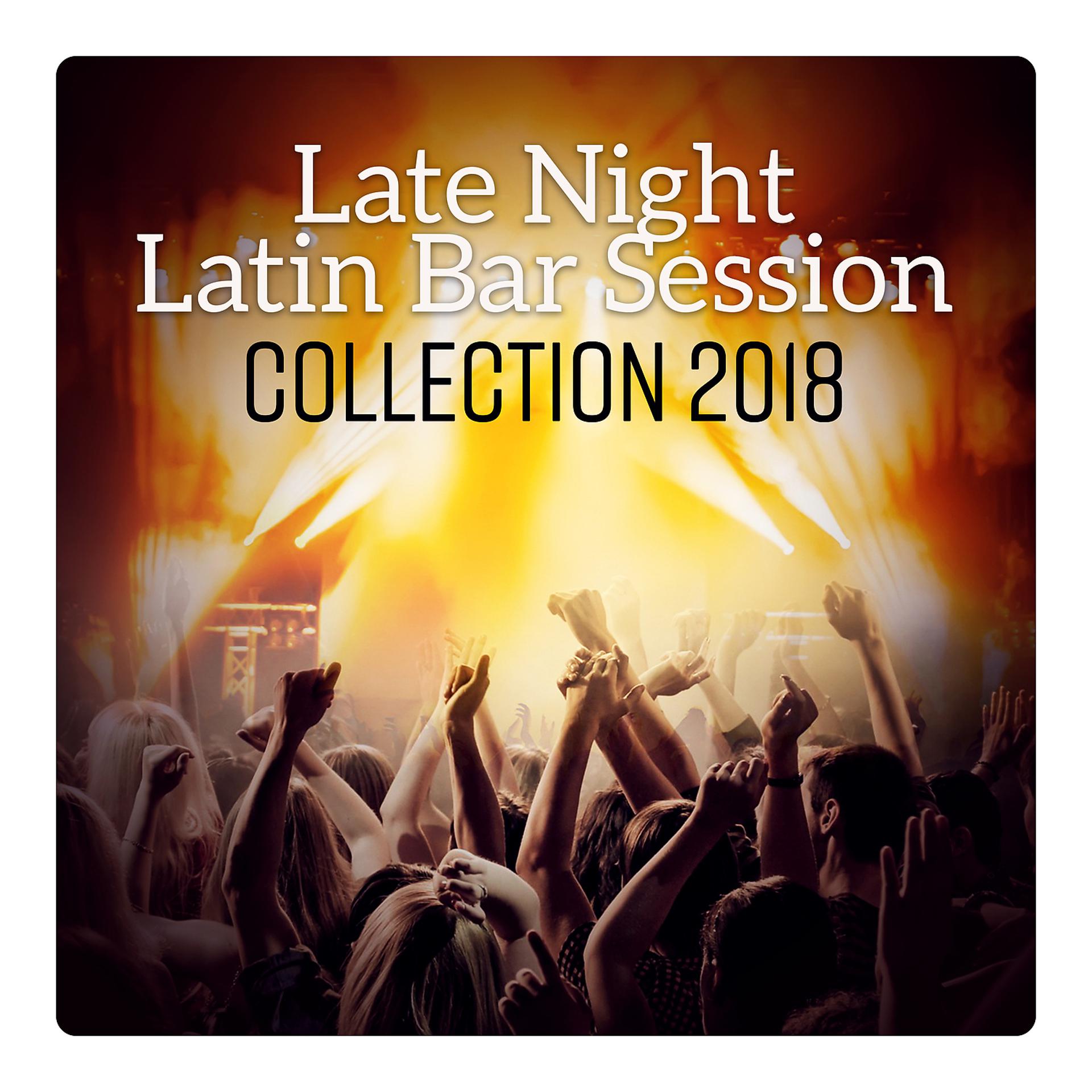 Постер альбома Late Night Latin Bar Session - Collection 2018, Brazilian Party Rhythms, Sunset Latin Fiesta