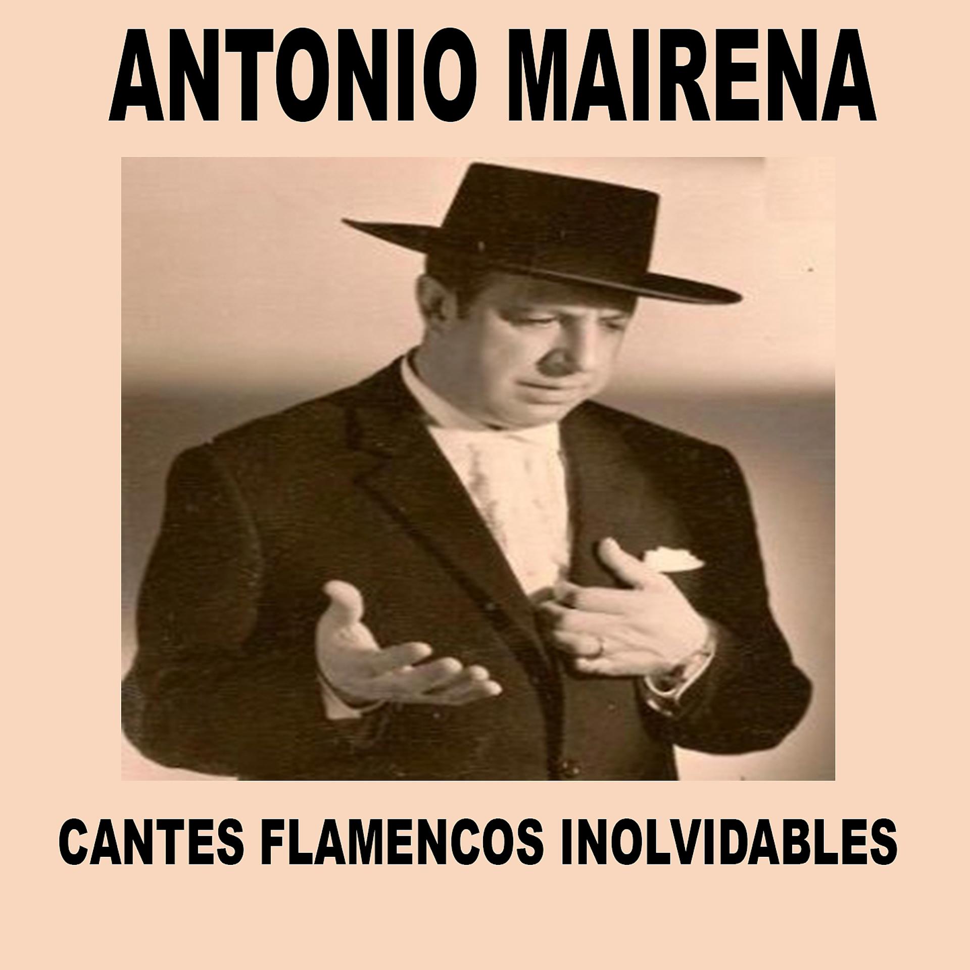 Постер альбома Antonio Mairena - Cantes Flamencos Inolvidables