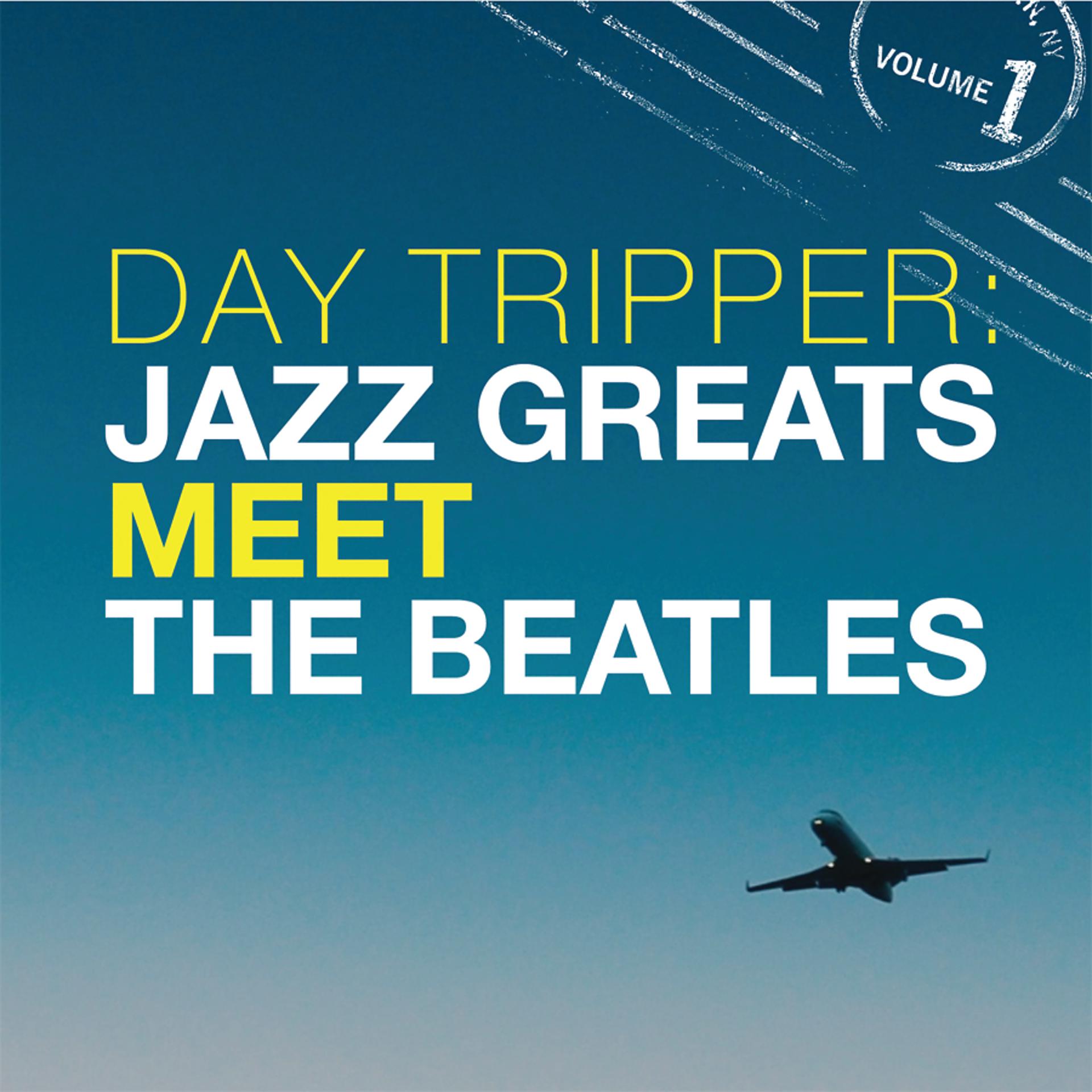 Постер альбома Day Tripper: Jazz Greats Meet The Beatles Volume 1