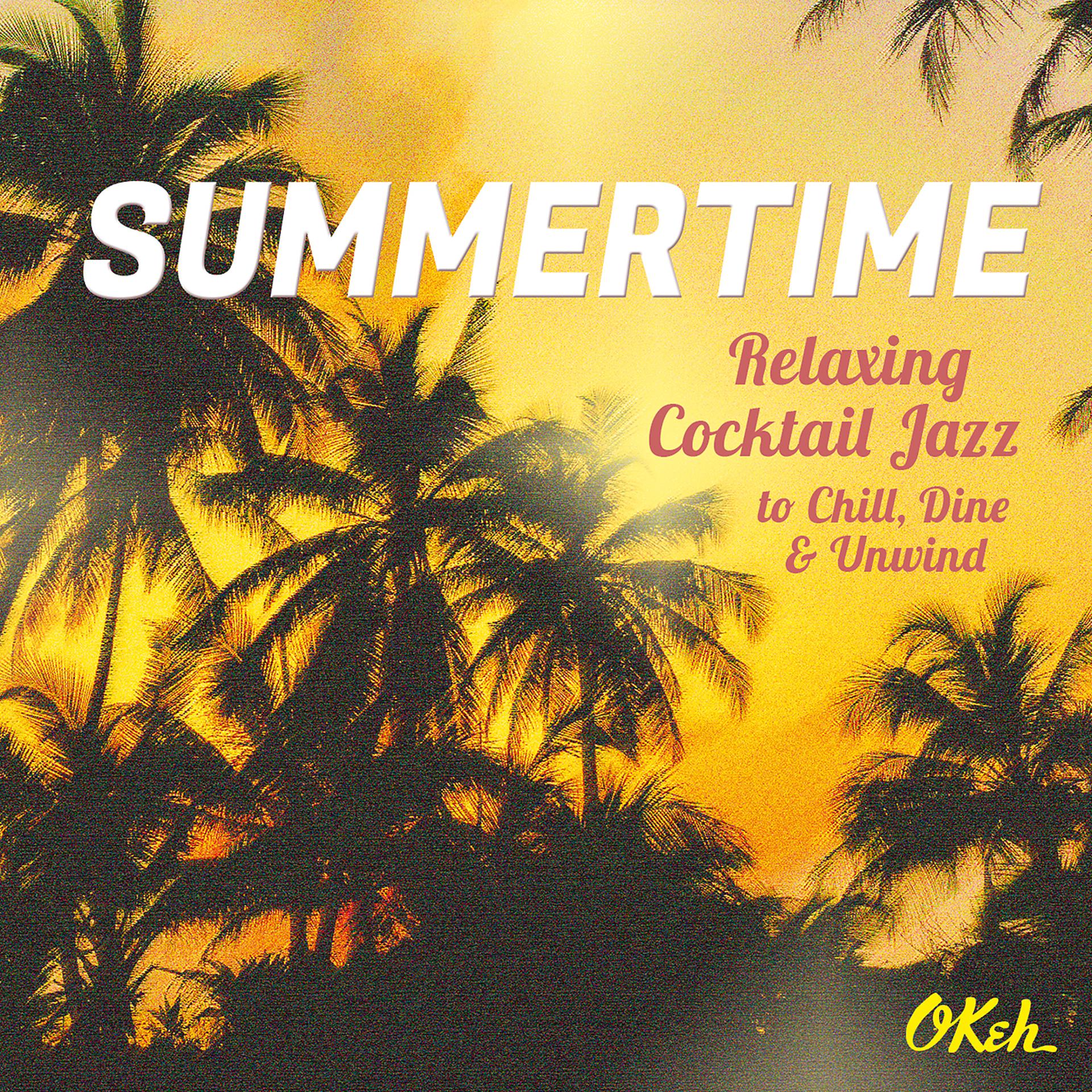 Постер альбома Summertime - Relaxing Cocktail Jazz to Chill, Dine and Unwind
