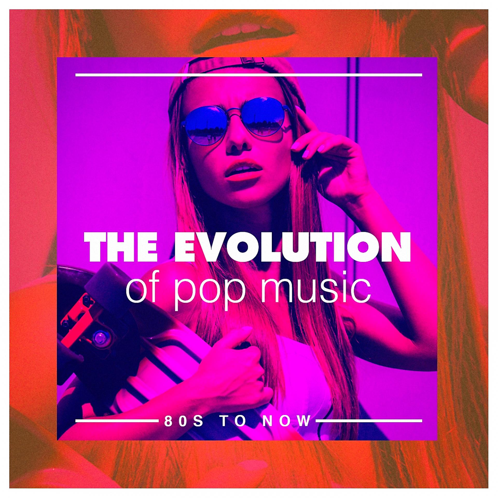 Постер альбома The Evolution of Pop Music (80S to Now)