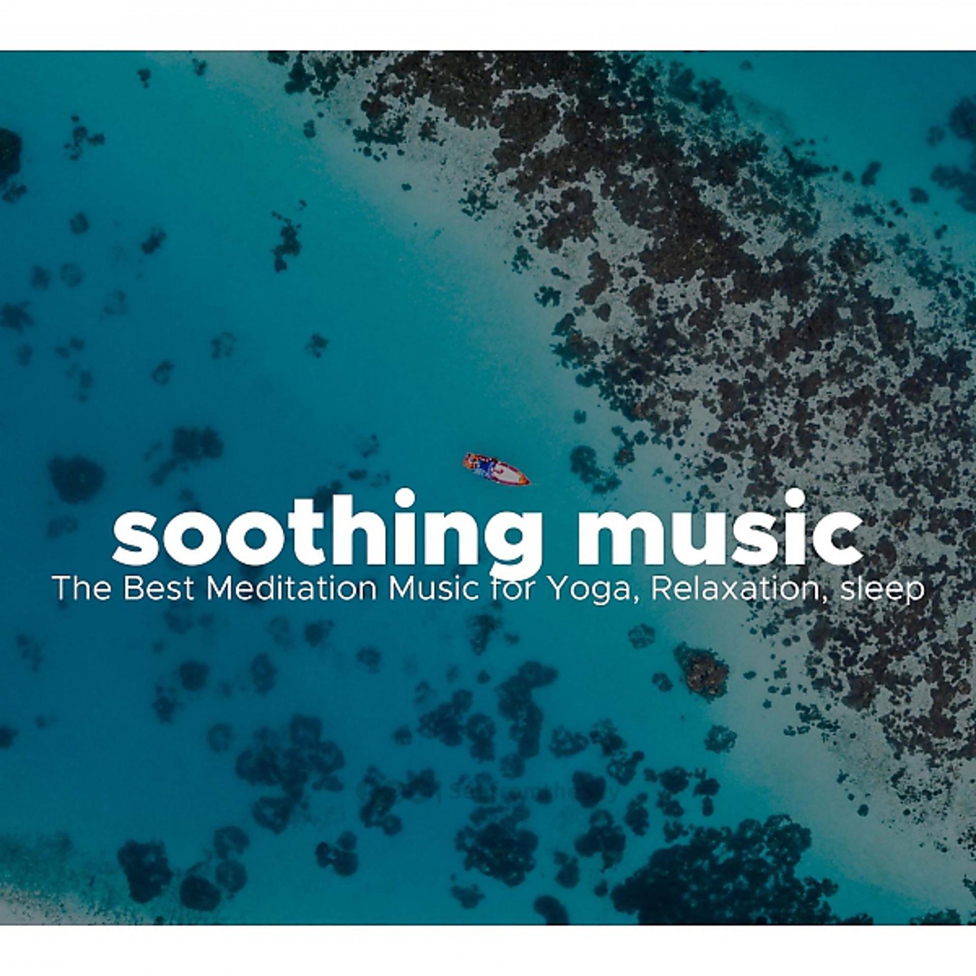 Постер альбома Soothing Music - The Best Meditation Music for Yoga, Relaxation, sleep