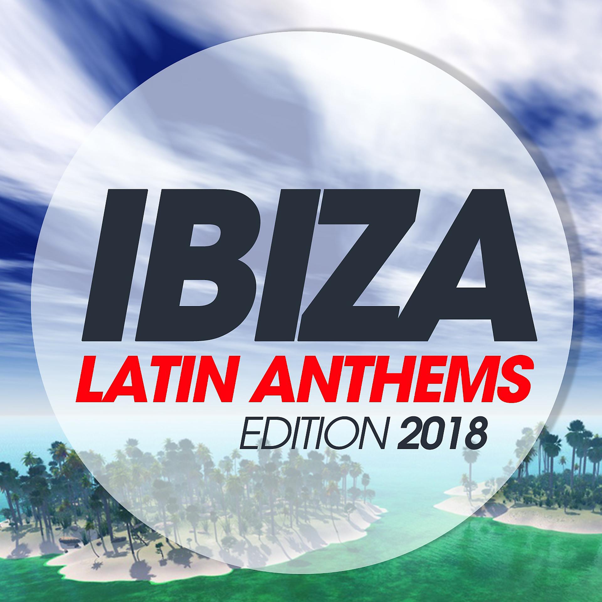 Постер альбома Ibiza Latin Anthems Edition 2018