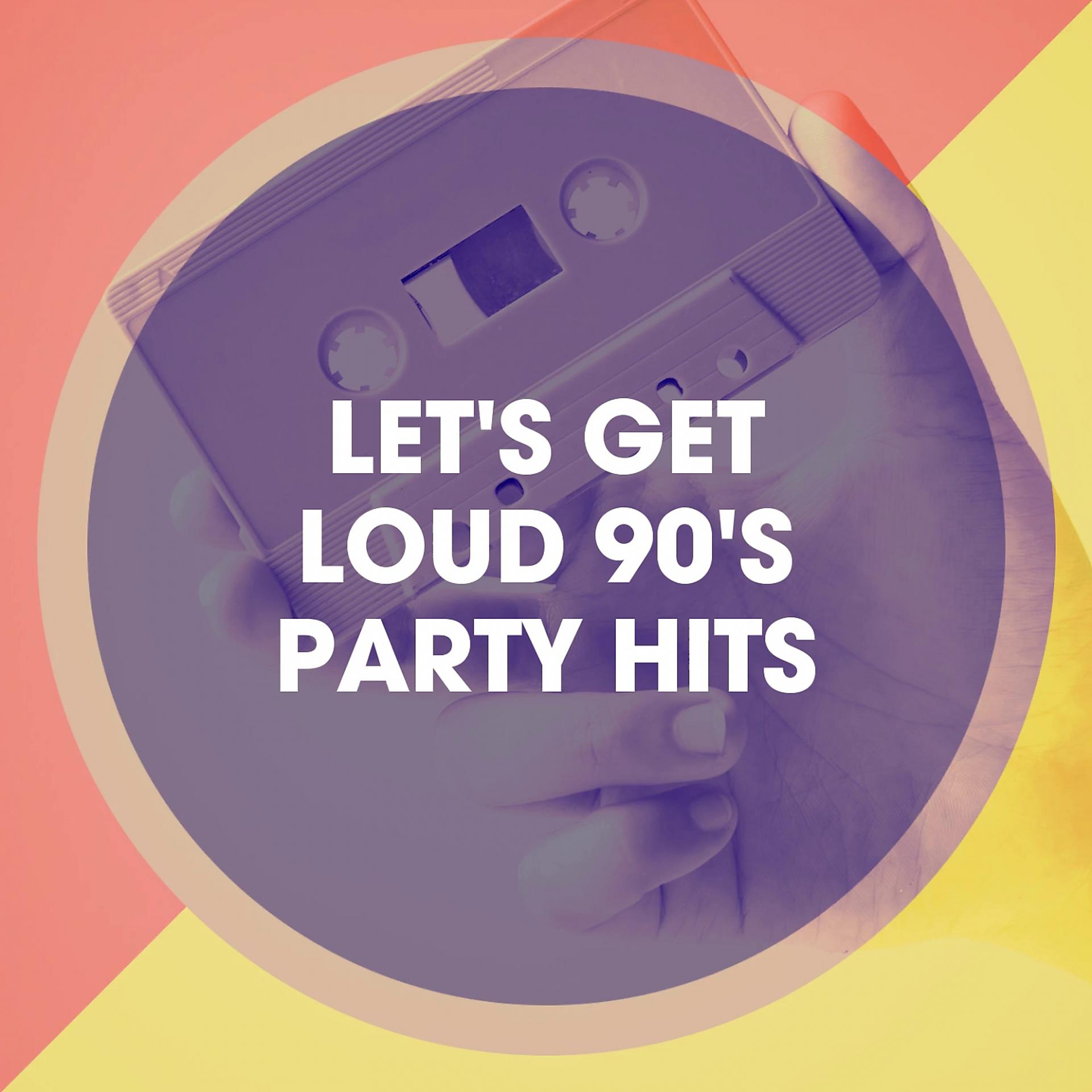 Постер альбома Let's Get Loud 90's Party Hits