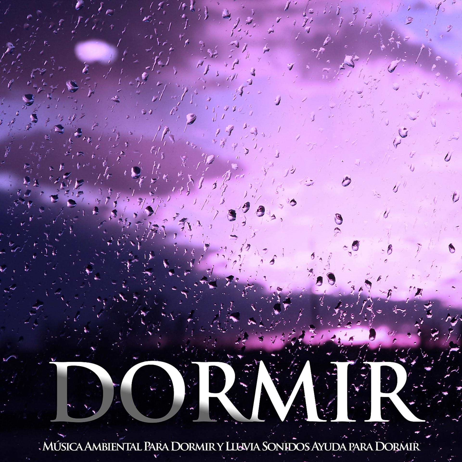 Постер альбома Dormir: Música Ambiental Para Dormir y Lluvia Sonidos Ayuda para Dormir