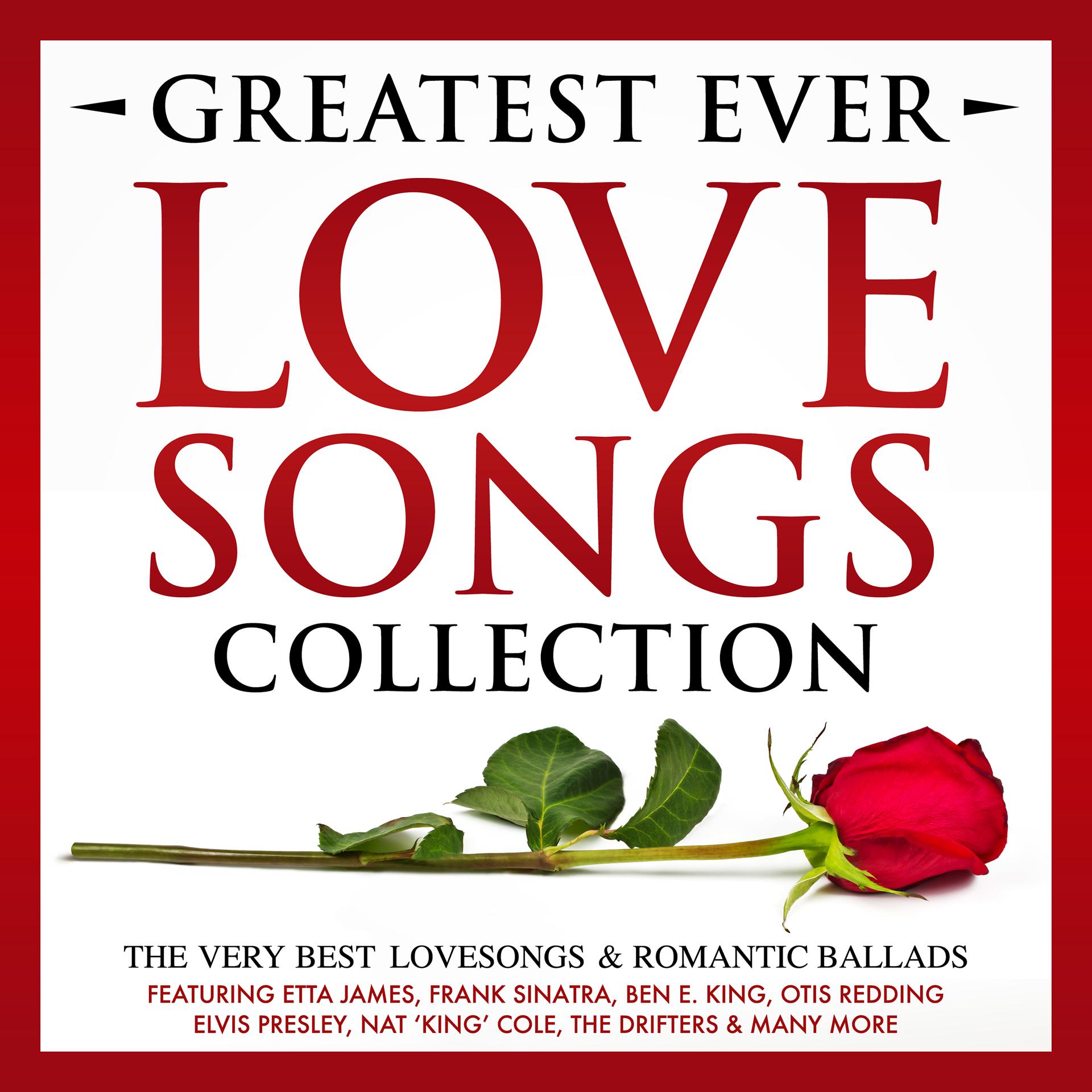Постер альбома Greatest Ever Songs Love Collection - The Very Best Lovesongs & Romantic Ballads – Featuring Etta James, Frank Sinatra, Ben E. King, Otis Redding, Elvis Presley, Nat 'King' Cole, The Drifters & Many More