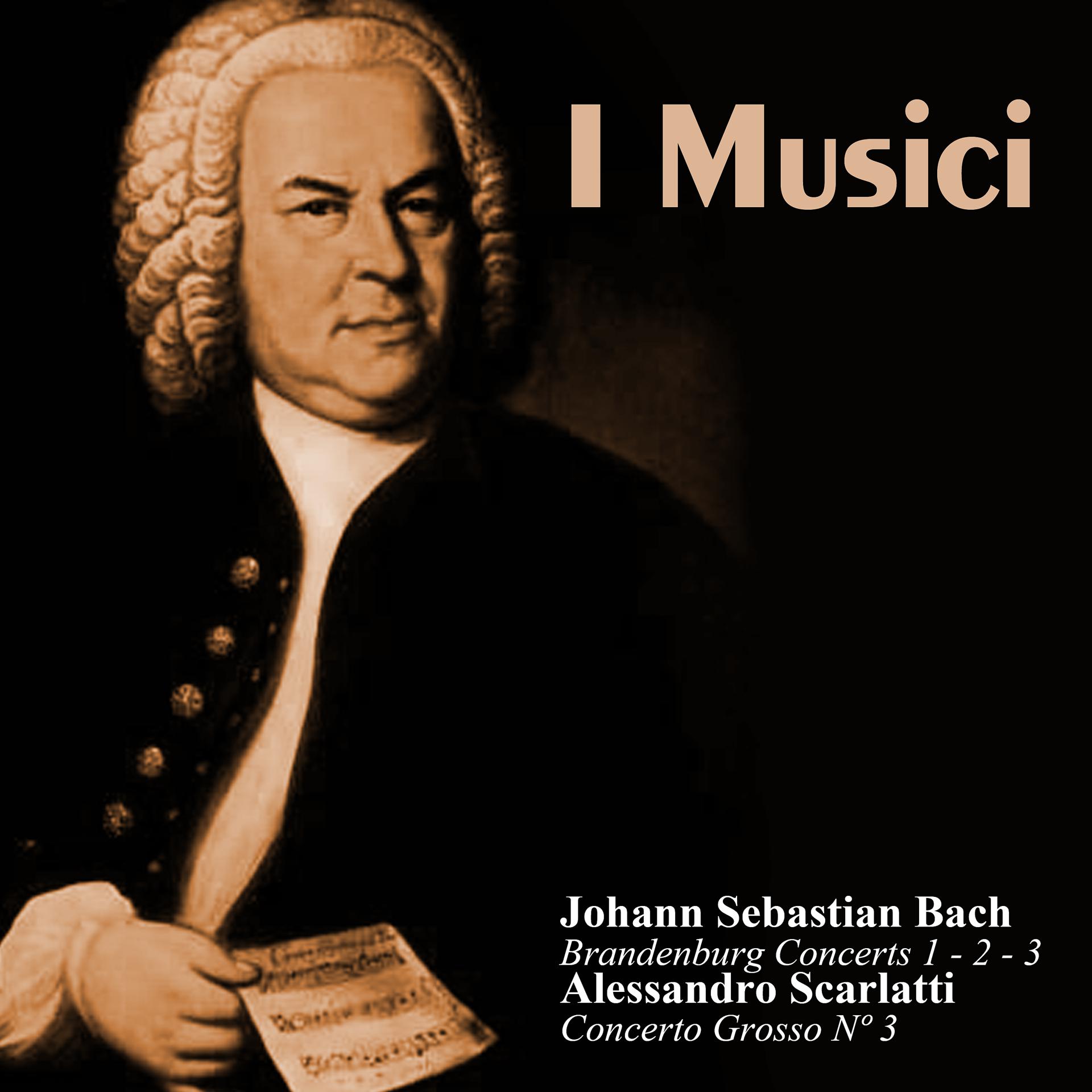 Постер альбома Johann Sebastian Bach: Brandenburg Concerts 1 - 2 - 3 / Alessandro Scarlatti: Concerto Grosso Nº 3