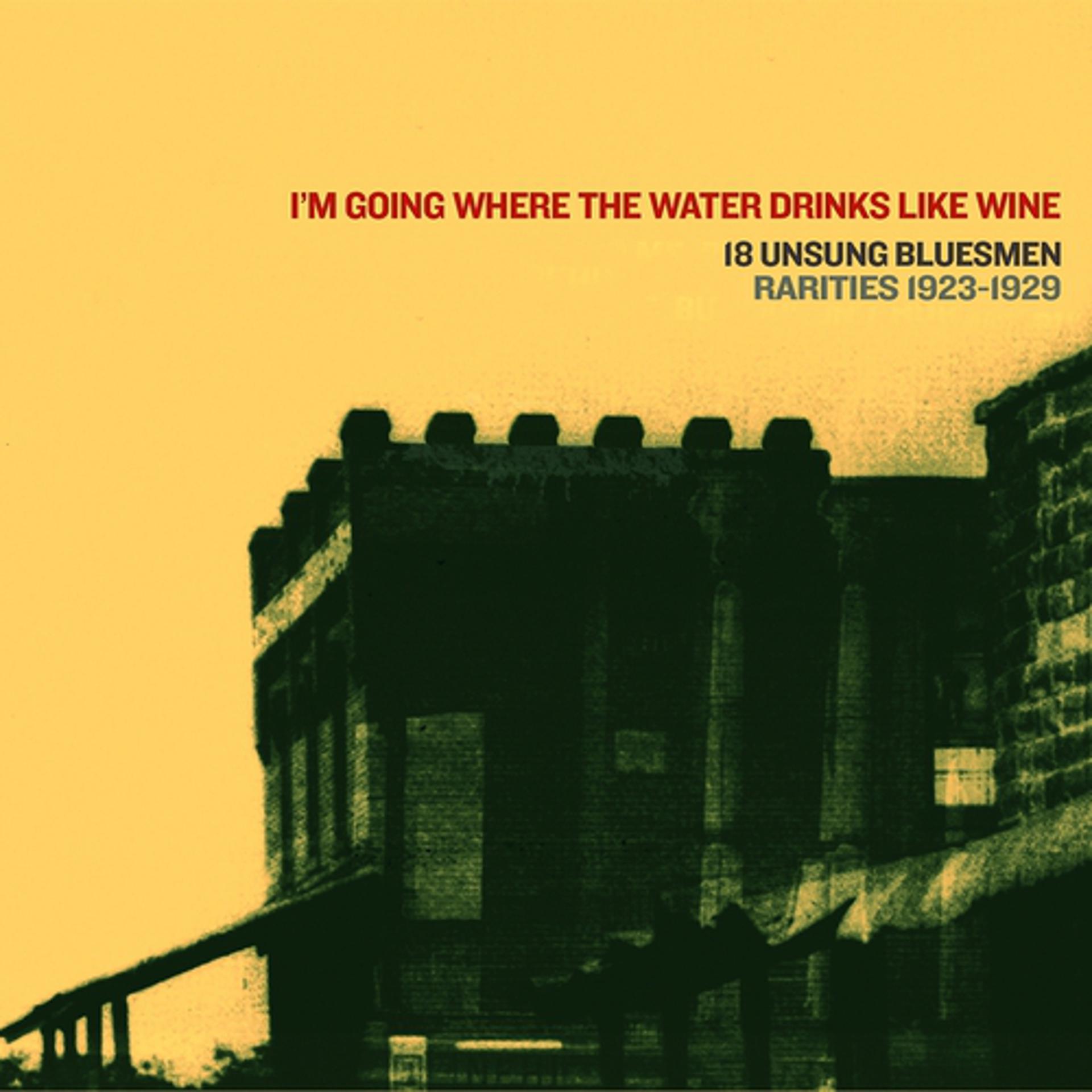 Постер альбома I'm Going Where the Water Drinks Like Wine (18 Unsung Bluesmen)