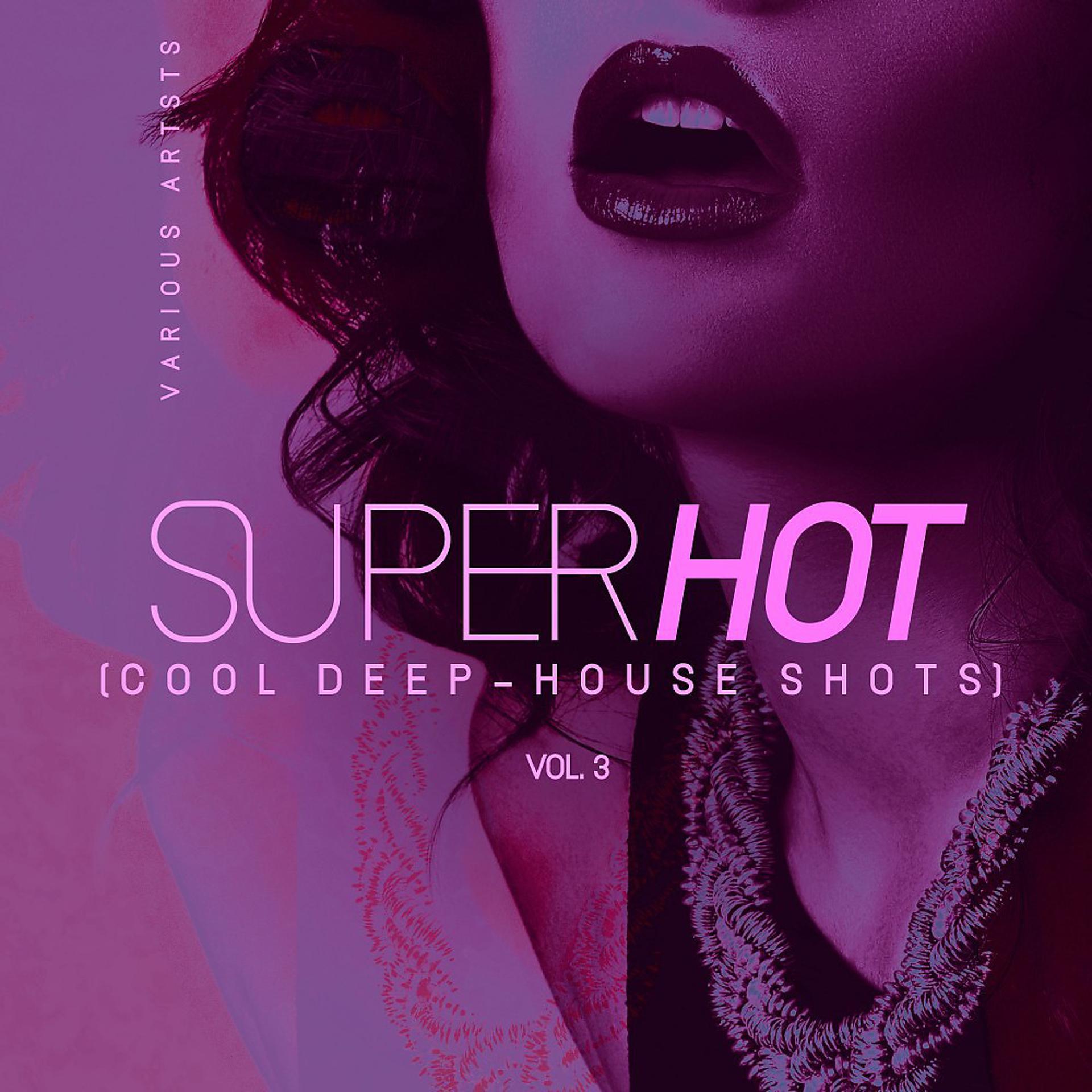Постер альбома Super Hot, Vol. 3 (Cool Deep-House Shots)
